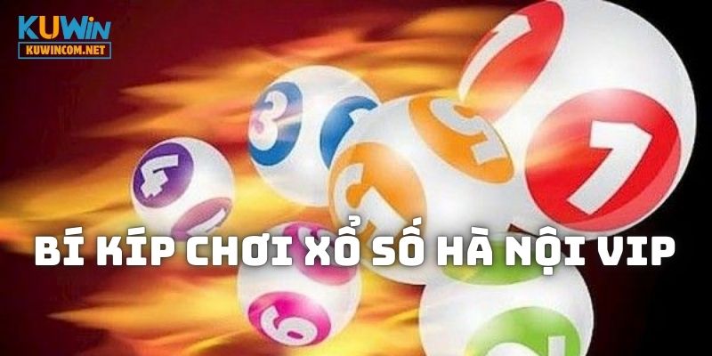 Bí kíp giúp bạn ăn thưởng tiền tỷ từ Xổ Số Hà Nội Vip