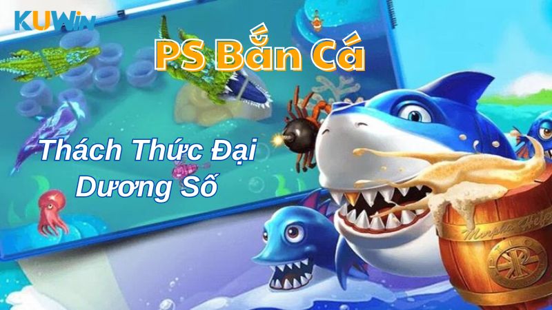 PS Bắn Cá - Thách Thức Đại Dương, Săn Cá Cực Chất!