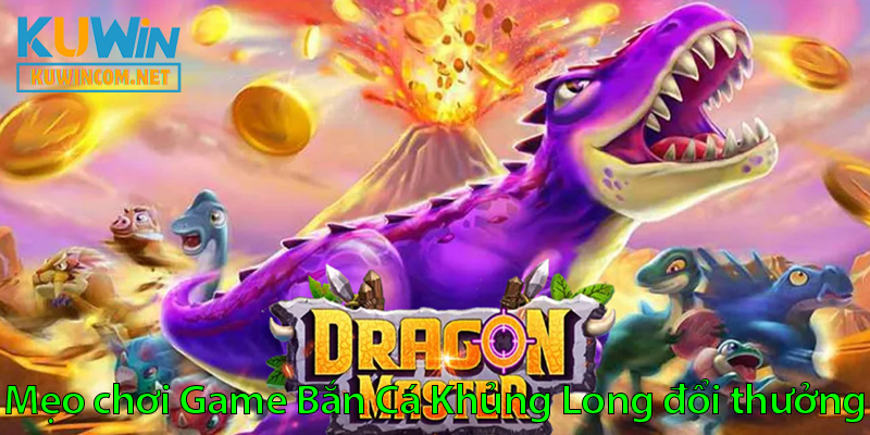 Mẹo chơi game bắn Khủng Long hiệu quả, thưởng cực lớn ở KUWIN